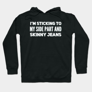 I'm sticking to my side parts and skinny jeans - Millennial Hoodie